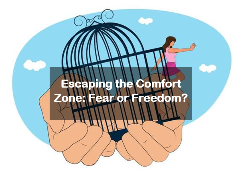 Escaping the Comfort Zone: Fear or Freedom?